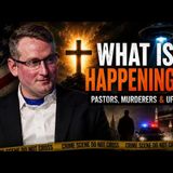 Pastors, Murderers & UFOs: What Is Happening?
