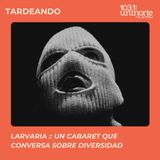 Larvaria :: Un cabaret que conversa sobre identidad, género y diversidad