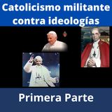 Contra las ideologías en la Iglesia: Un catolicismo Militante. Parte 1.
