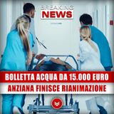 Bolletta Dell’Acqua Da 15.000 Euro: Anziana Finisce In Rianimazione!
