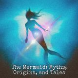Episode 40: The Mermaid- Myths, Origins, and Tales