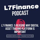 L7 Finance: 5 Reasons Why Digital Asset Trading Platform is Important