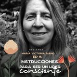 EP005 Ser una líder consciente - María Victoria Riaño - Escritora y Ex-CEO Equion - María José Ramirez