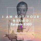 #303 I I Am Not Your Negro (Black Lives Matter, Chapter Two)