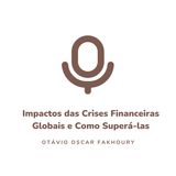 Impactos das Crises Financeiras Globais e Como Superá-las, segundo Otávio Oscar Fakhoury