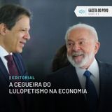 Editorial: A cegueira do lulopetismo na economia
