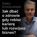Jak dbać o zdrowie, gdy robisz karierę lub rozwijasz biznes? – Cezary Smorszczewski | Procent Składany