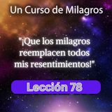 LECCIÓN 78 - ¡Que los milagros reemplacen todos mis resentimientos! Libro de Ejercicios. Un Curso de Milagros (con fondo musical)