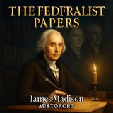 The Federalist Papers – Madison’s Blueprint for Liberty Part 1
