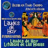 LAUDES DE HOY SÁBADO 15 DE AGOSTO 2026. SOLEMNIDAD DE LA ASUNCIÓN DE LA SANTÍSIMA VIRGEN MARÍA.
