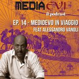 Ep. 14 - Medioevo in viaggio feat. Alessandro Vanoli