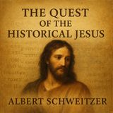 The Quest of the Historical Jesus – Albert Schweitzer Part 1