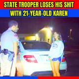 State trooper loses his shit with 21-year-old Karen