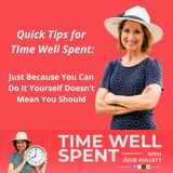 Quick Tips for Time Well Spent: Just Because You Can Do It Yourself Doesn't Mean You Should