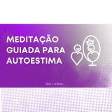 Meditação para fortalecer a autoestima - Episódio 120 - Meditações Guiadas por Aline Cardoso