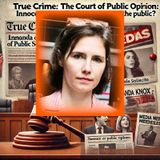 True Crime: The Court of Public Opinion - Amanda Knox and Raffaele Sollecito: Innocent or Guilty in the Eyes of the Public?