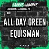 4X06 BARRAS URBANAS - All Day Green y Equisman (Episodio 66)