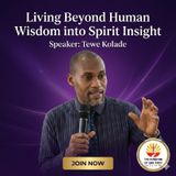 LIVING BEYOND HUMAN WISDOM INTO SPIRIT INSIGHT