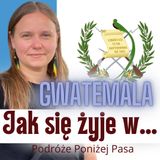156/ Jak się żyje w Gwatemali? Z Marleną Kuśmierczyk