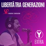 "Liberta tra Generazioni" [Pensiero e Generazioni] THAT'S Y EXTRA