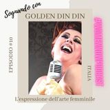 Ep. #10 Golden Din Din - L'espressione dell'arte femminile