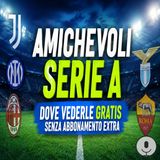 Amichevoli Serie A, dove vedere Juve, Inter, Milan, Lazio e Roma