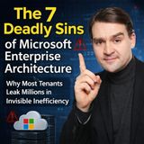 The 7 Deadly Sins of Microsoft Enterprise Architecture: Why Most Tenants Leak Millions in Invisible Inefficiency