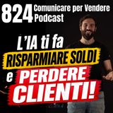 824 - L’IA ti fa risparmiare soldi e perdere Clienti!