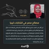 مصالح مصر في انتخابات ليبيا | مقال للكاتبة داليا زيادة