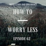 Ep. 62 How to Worry Less