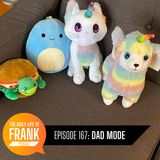Episode 167: Dad Mode // The Daily Life of Frank