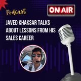 Javed Khaksar Talks About Lessons From His Sales Career