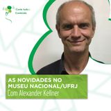 Episódio 47 - As Novidades no Museu Nacional - Alexander Kellner em entrevista a Márcio Martins