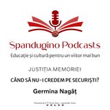 Reziliența prin cultură. Justiția Memoriei - Germina Nagâț | Când să nu-i credem pe securiști?