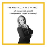 Nr. 71. Rekrutacja w gastro – jak zatrudniać, szkolić i motywować zespół  sezonowy?