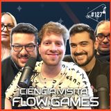 CIÊNCIA VISITA FLOW GAMES - Ciência Sem Fim #127