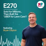 E270: From Landscaping Hustle to Tech Empire: Bryan Clayton’s $90M GreenPal Revolution