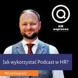 Jak wykorzystać Podcast w HR i EB? Michał Kasprzyk