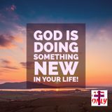 God is Always Doing Something New in Your Life.