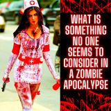 What Is Something No One Seems To Consider In A Zombie Apocalypse?