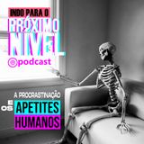 LIVE | PROCRASTINAÇÃO E OS APETITES HUMANOS