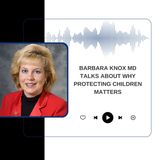 Barbara Knox MD Talks About Why Protecting Children Matters