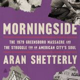 Multi-talented author Aran Shetterly is my guest with “Morningside: The 1979 Greensboro Massacre"!