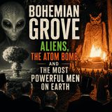 Bohemian Grove: Aliens, the Atom Bomb, and the Most Powerful Men on Earth