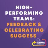 Episode 105: High Performing Teams: Feedback and Celebrating Success