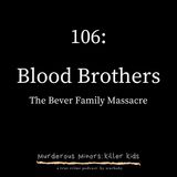 106: Blood Brothers: The Bever Family Massacre (Robert Bever - Michael Bever)