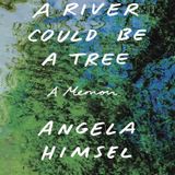 Angela Himsel Releases A River Could Be A Tree