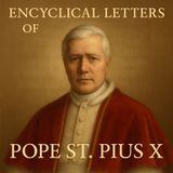 The Encyclical Letters of Pope St. Pius X – Defending Truth, Reforming the Church