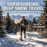 Snowshoeing: Deep snow travel - Post-Holing, Face-Plants, and the Art of Not Dying in Deep Powder