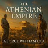 The Athenian Empire – Rise and Fall of Ancient Greece’s Golden Age | George William Cox